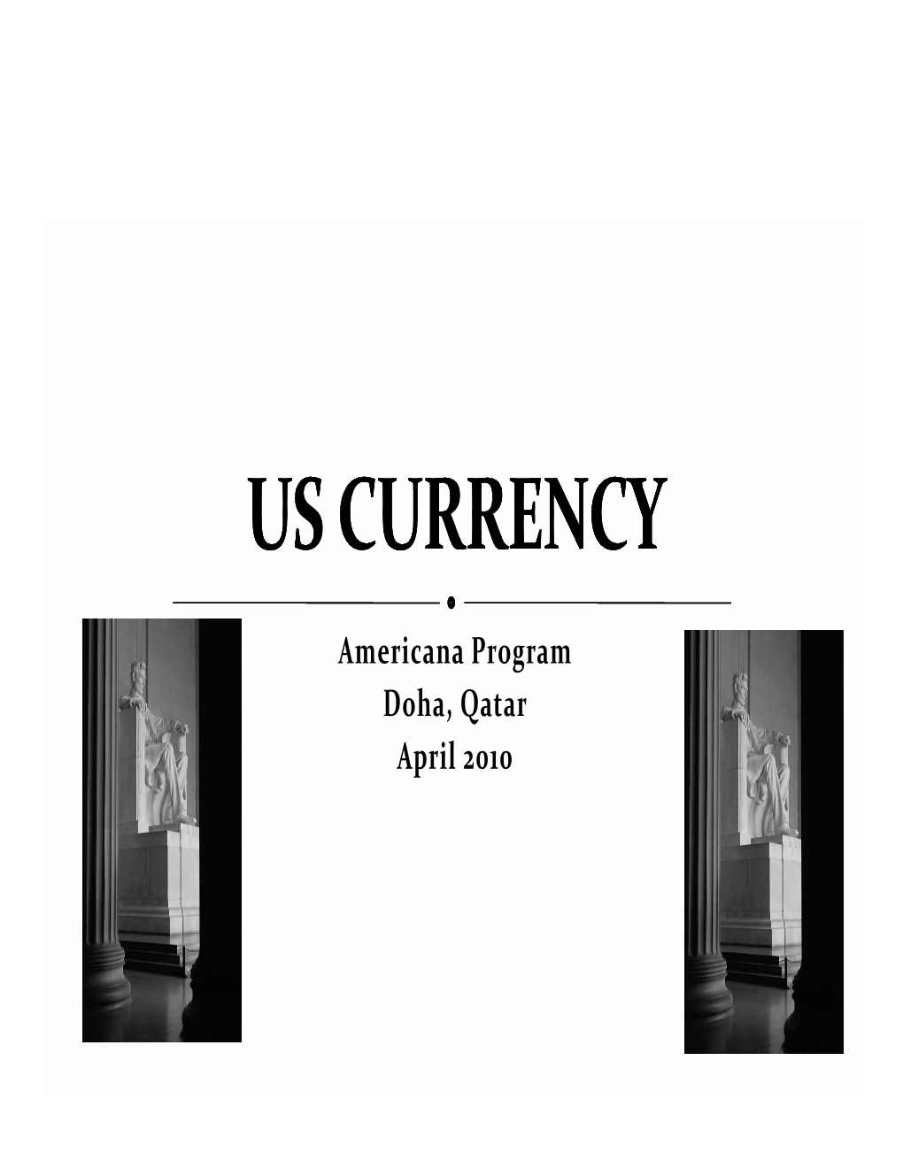 Americana Program Doha, Qatar April 2010 Yus CURRENCY Ypaper Money Ycoins Made by Bureau of Engggraving and Printing (U.S