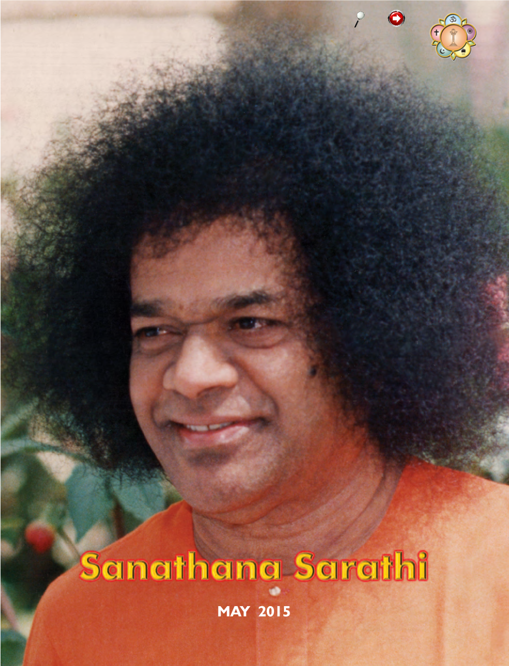 MAY 2015 S a N a T H a N a S a R a T H I Devoted to the Moral and Spiritual Uplift of Humanity Through SATHYA DHARMA SANTHI PREMA AHIMSA Vol.: 58 Issue No