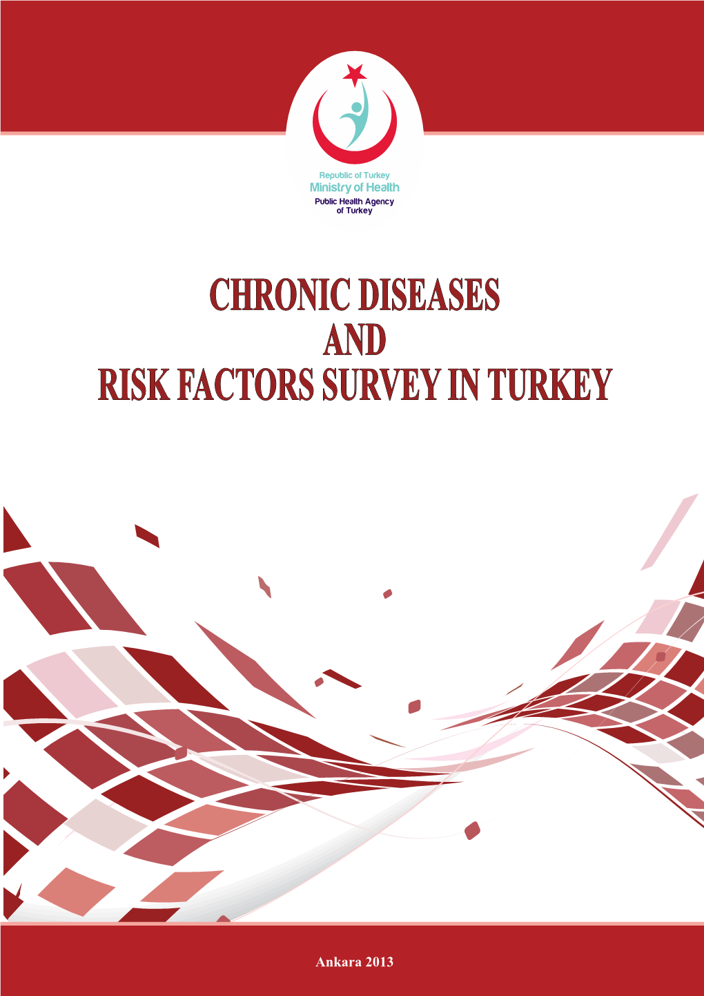 CHRONIC DISEASES and RISK FACTORS SURVEY in TURKEY RISK FACTORS SURVEY in TURKEY CHRONIC DISEASES Ankara 2013 and CHRONIC DISEASES and RISK FACTORS SURVEY in TURKEY