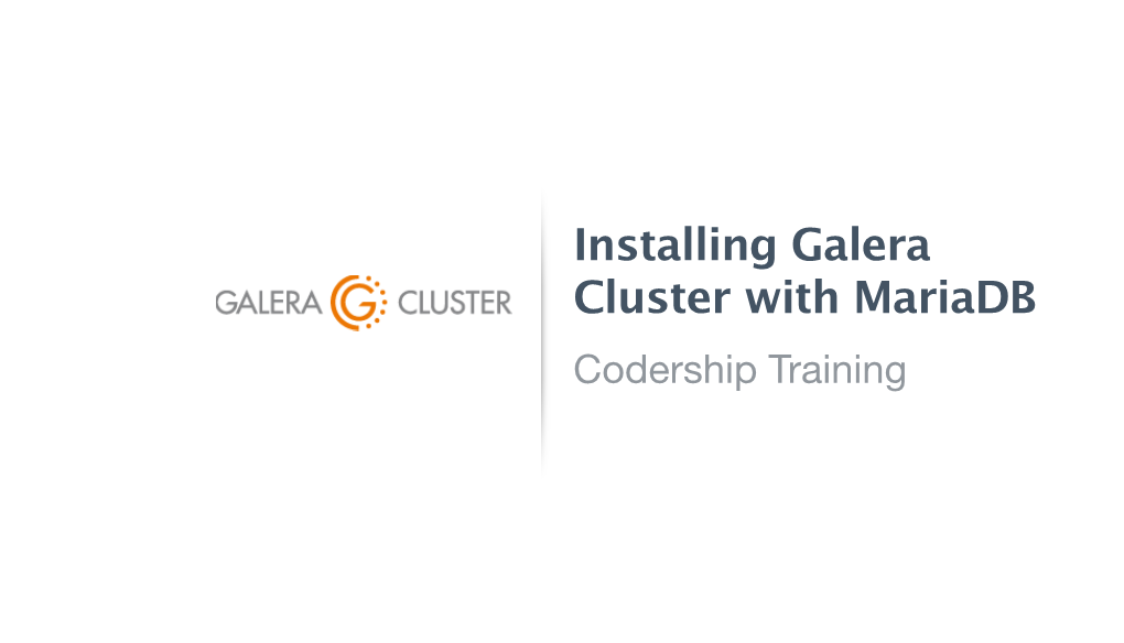 Installing Galera Cluster with Mariadb Codership Training Introduction Installing Galera Cluster with Mariadb