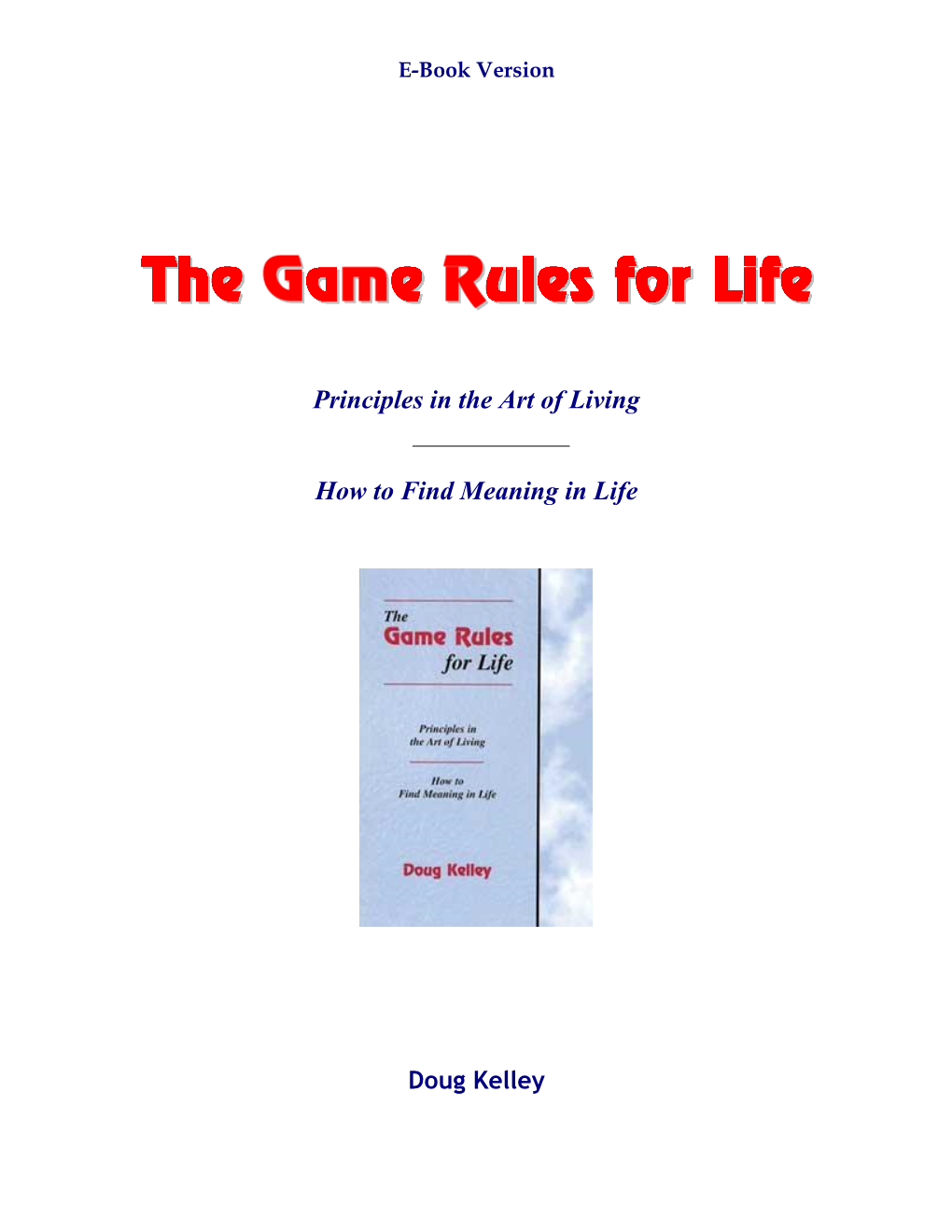 The Game Rules for Life E-Book Version Copyright © 2000 by Doug Kelley All Rights Reserved