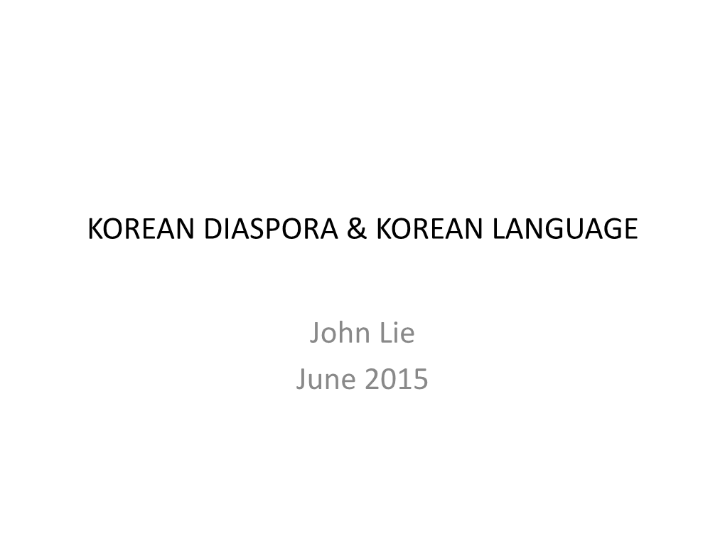 KOREAN DIASPORA & KOREAN LANGUAGE John Lie June 2015