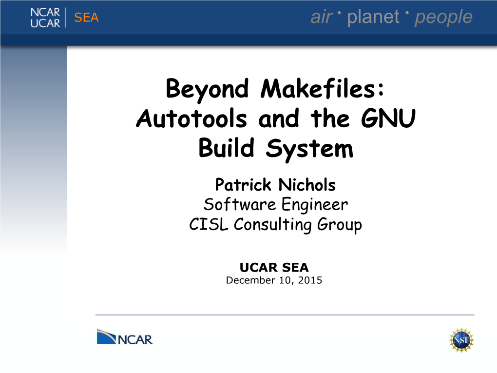Beyond Makefiles: Autotools and the GNU Build System Patrick Nichols Software Engineer CISL Consulting Group