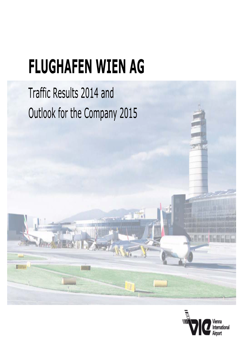 FLUGHAFEN WIEN AG Traffic Results 2014 and Outlook for the Company 2015 2014: Passenger Record Despite Burdens