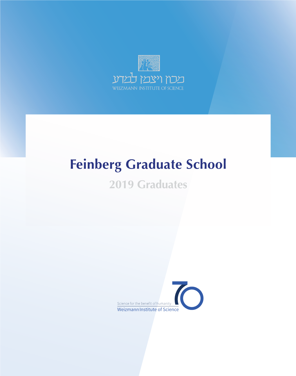 Feinberg Graduate School 2019 Graduates Feinberg Graduate School in the David Lopatie Hall of Graduate Studies Weizmann Institute of Science P.O