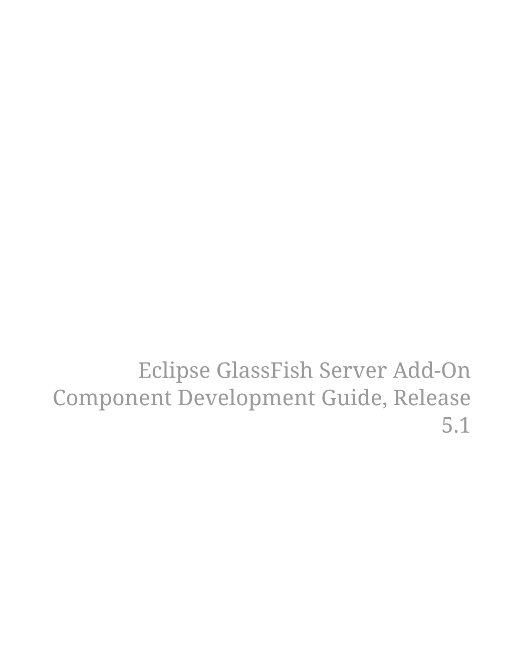 Eclipse Glassfish Server Add-On Component Development Guide, Release 5.1 Table of Contents