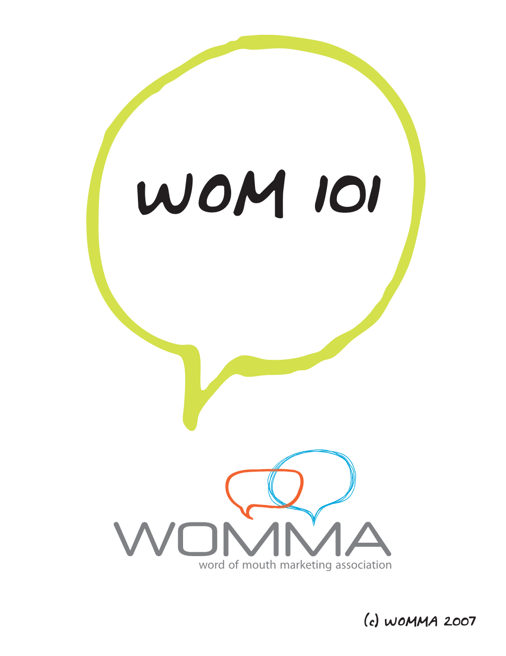 © (C) WOMMA 2007 an Introduction to WOM Marketing with Definitions: Word of Mouth: the Act of Consumers Providing Information to Other Consumers