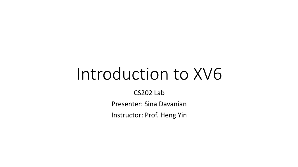 Introduction to XV6 CS202 Lab Presenter: Sina Davanian Instructor: Prof