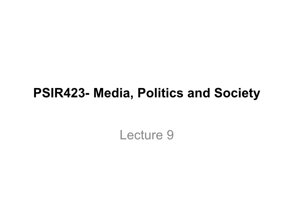 PSIR423- Media, Politics and Society Lecture 9