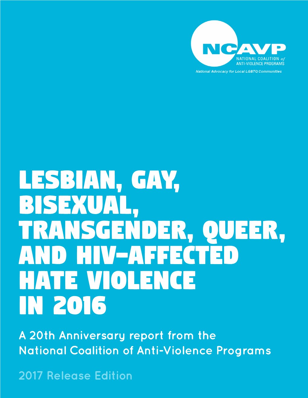 Lesbian, Gay, Bisexual, Transgender, Queer, and HIV-Affected Hate Violence in 2016 a 20Th Anniversary Report from the National Coalition of Anti-Violence Programs