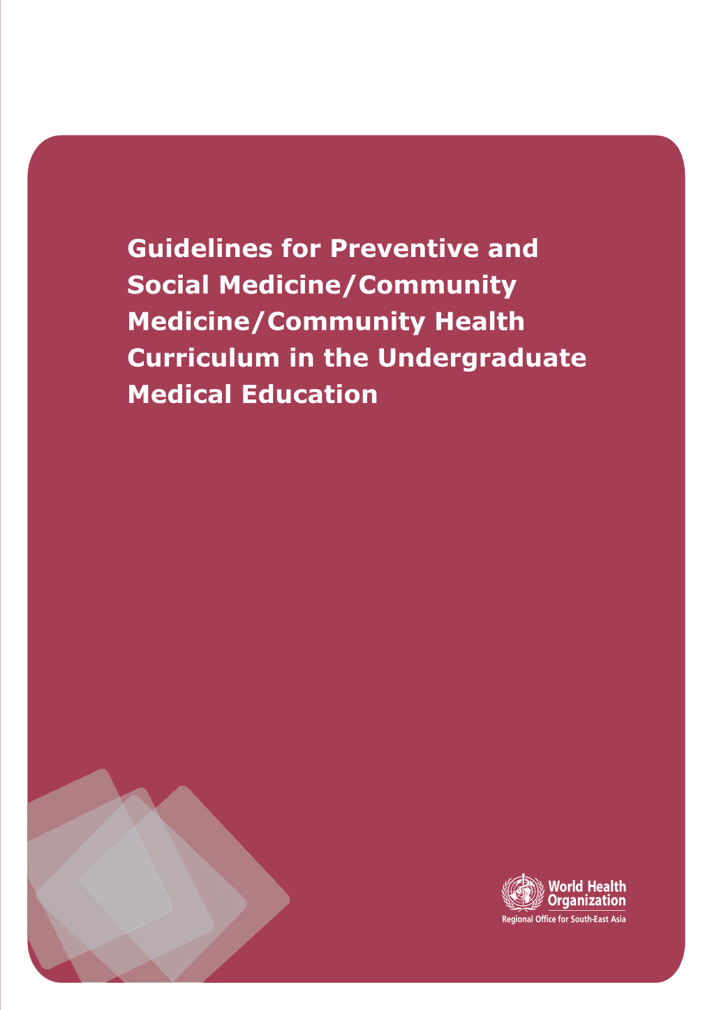 Guidelines for Preventive and Social Medicine/Community Medicine/Community Health Curriculum in the Undergraduate Medical Education © World Health Organization 2010