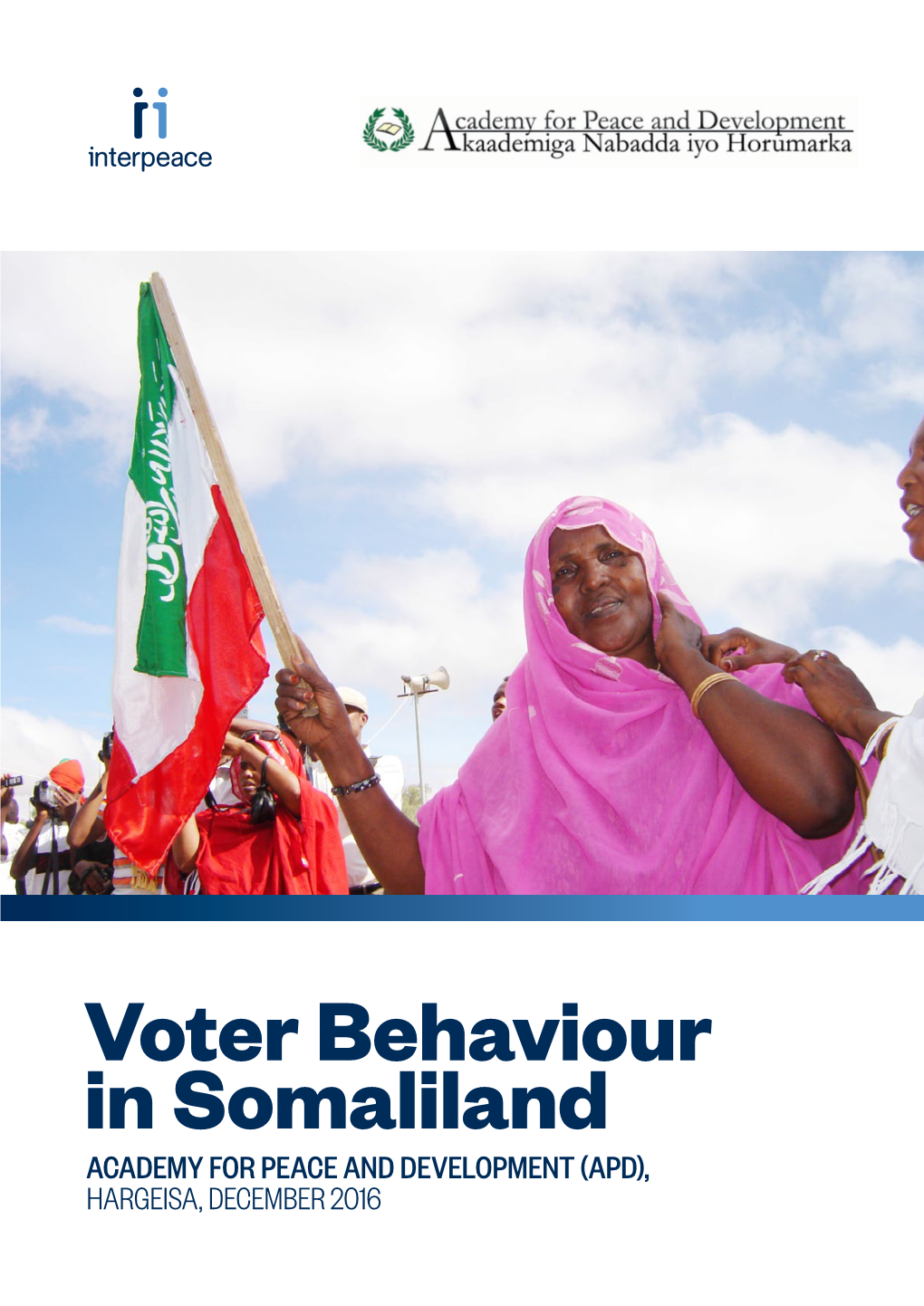 Voter Behaviour in Somaliland ACADEMY for PEACE and DEVELOPMENT (APD), HARGEISA, DECEMBER 2016 Voter Behaviour in Somaliland