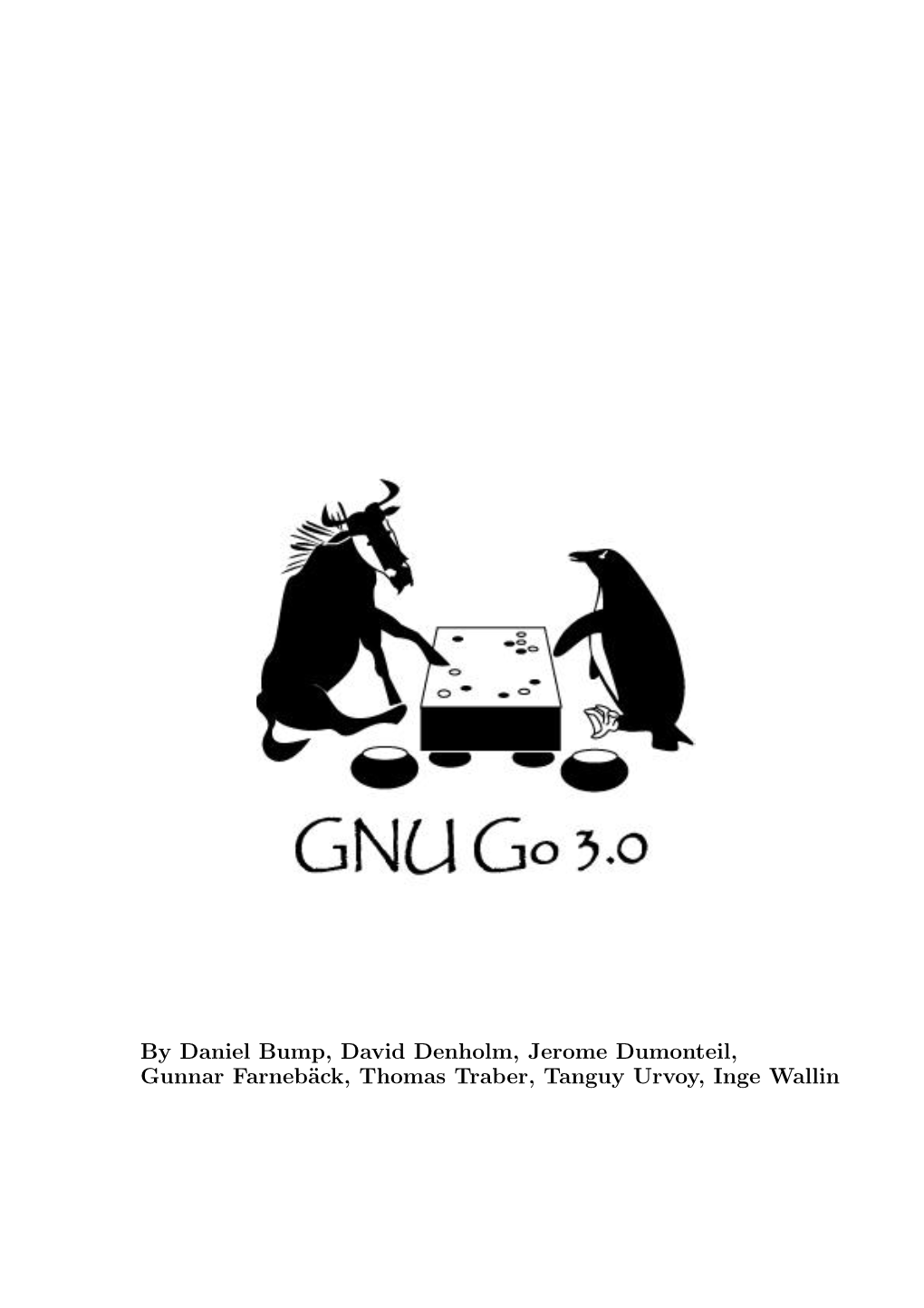 By Daniel Bump, David Denholm, Jerome Dumonteil, Gunnar Farneb¨Ack, Thomas Traber, Tanguy Urvoy, Inge Wallin GNU GO 3.0