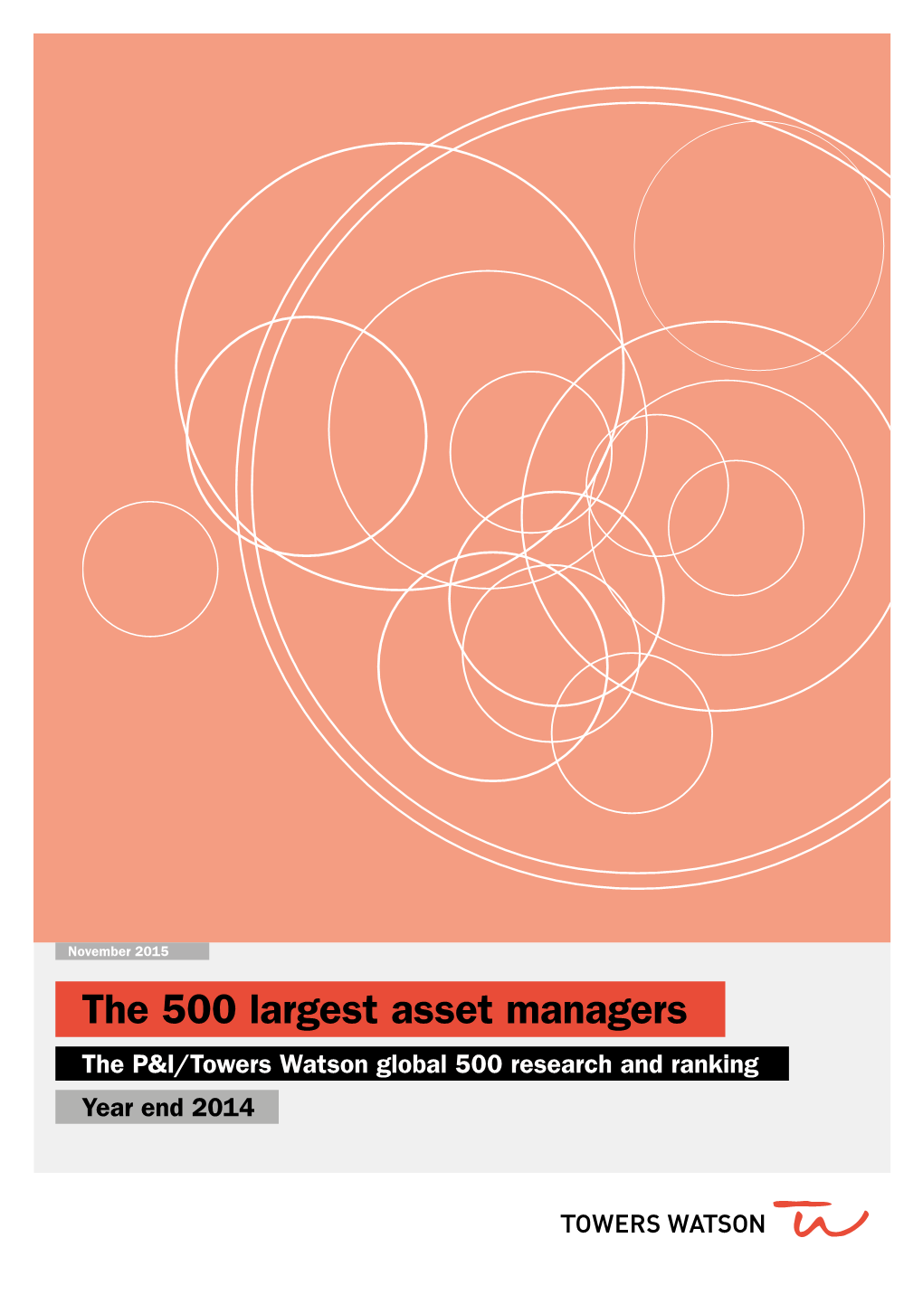 The 500 Largest Asset Managers the P&I/Towers Watson Global 500 Research and Ranking Year End 2014 Foreword Luba Nikulina, Global Head of Manager Research