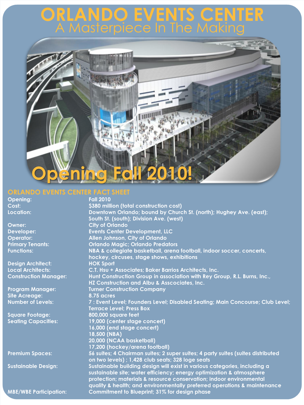 Opening Fall 2010! ORLANDO EVENTS CENTER FACT SHEET Opening: Fall 2010 Cost: $380 Million (Total Construction Cost) Location: Downtown Orlando; Bound by Church St