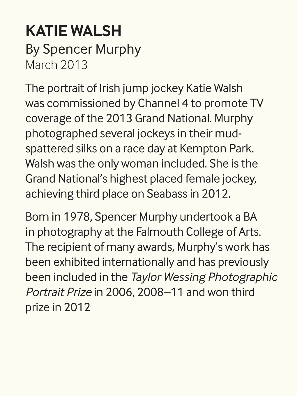 KATIE WALSH by Spencer Murphy March 2013 the Portrait of Irish Jump Jockey Katie Walsh Was Commissioned by Channel 4 to Promote TV Coverage of the 2013 Grand National