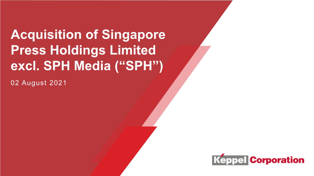 Acquisition of Singapore Press Holdings Limited Excl. SPH Media (“SPH”) 02 August 2021 Disclaimer