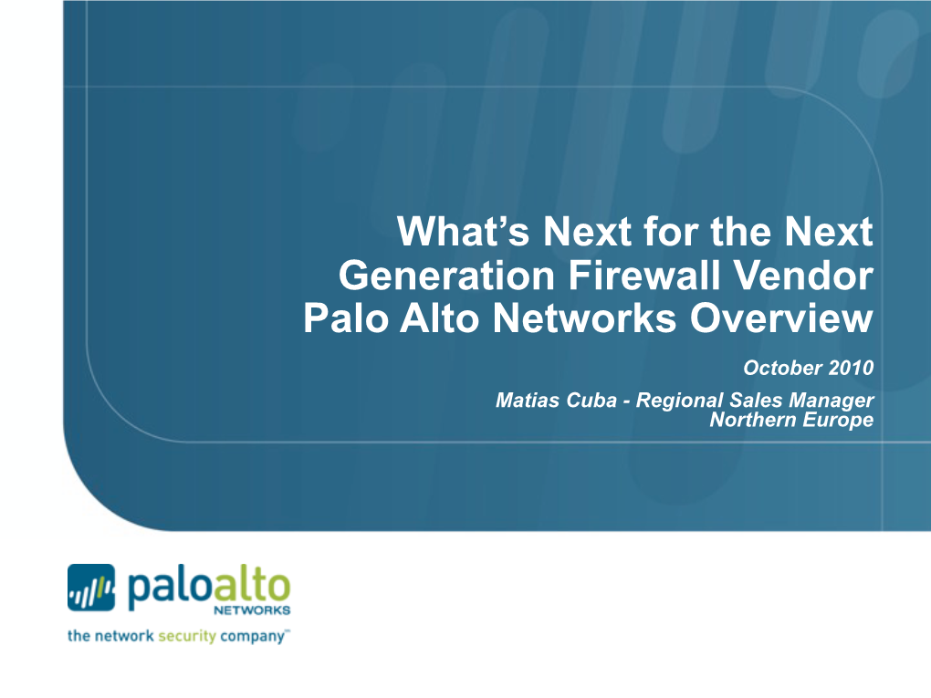 Palo Alto Networks Overview October 2010 Matias Cuba - Regional Sales Manager Northern Europe About Palo Alto Networks