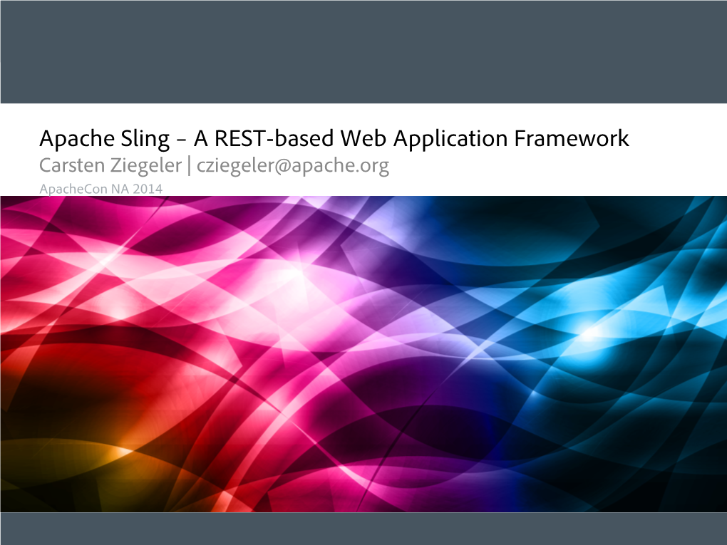Apache Sling – a REST-Based Web Application Framework Carsten Ziegeler | Cziegeler@Apache.Org Apachecon NA 2014