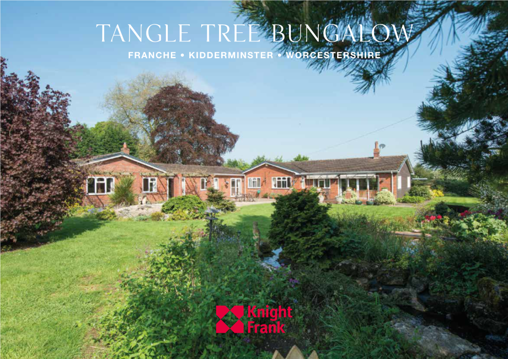 Tangle Tree Bungalow FRANCHE • KIDDERMINSTER • WORCESTERSHIRE Tangle Tree Bungalow WOLVERLEY ROAD FRANCHE • KIDDERMINSTER WORCESTERSHIRE
