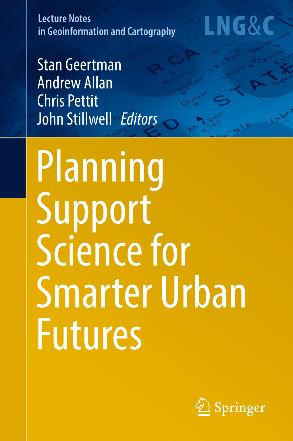 Stan Geertman Andrew Allan Chris Pettit John Stillwell Editors Planning Support Science for Smarter Urban Futures Lecture Notes in Geoinformation and Cartography