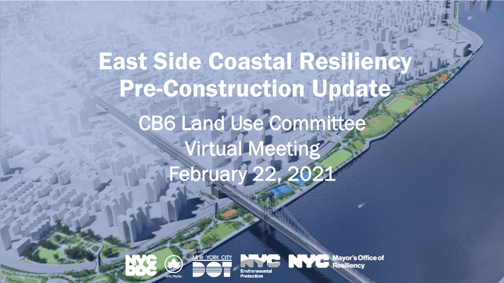 East Side Coastal Resiliency Pre-Construction Update CB6 Land Use Committee Virtual Meeting February 22, 2021 HIGHLIGHTS