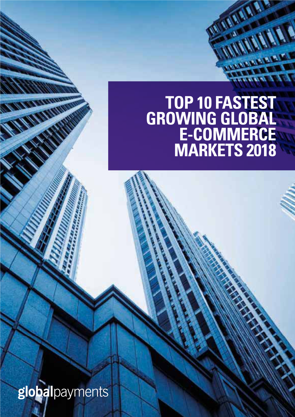 TOP 10 FASTEST GROWING GLOBAL E-COMMERCE MARKETS 2018 in Europe, E-Commerce Is Growing by but by Then, Shopping Habits and Consumer Loyalties 16% a Year1
