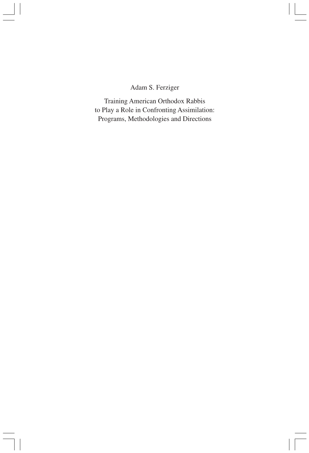 Adam S. Ferziger Training American Orthodox Rabbis to Play a Role in Confronting Assimilation: Programs, Methodologies and Directions