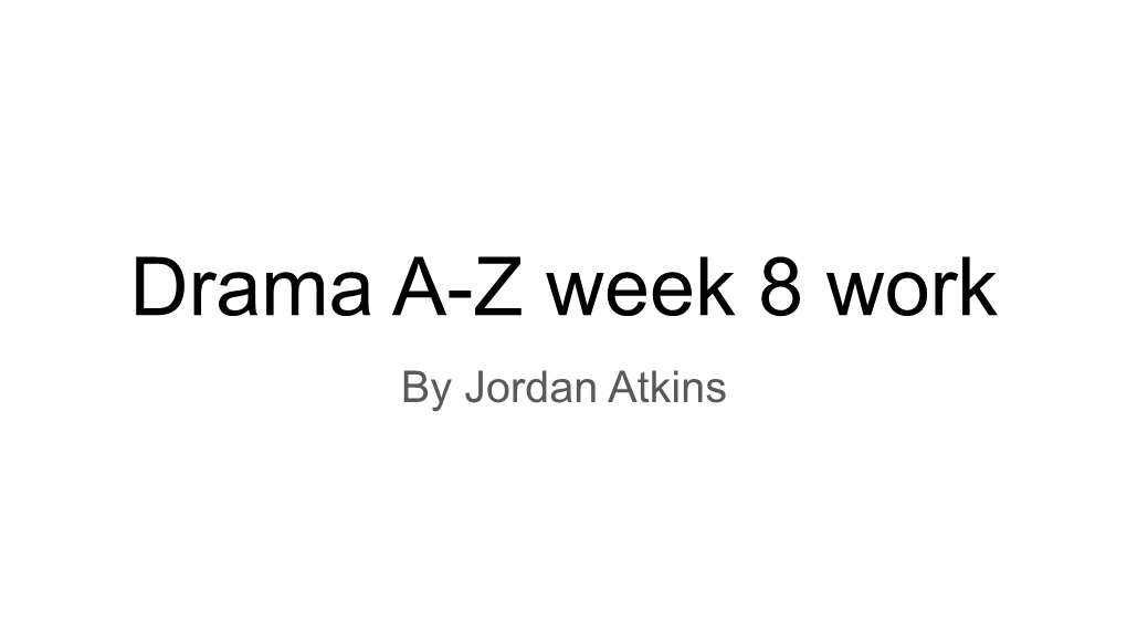 Drama A-Z Week 8 Work by Jordan Atkins Characters: Jeff Goldblum (My Hero) and I