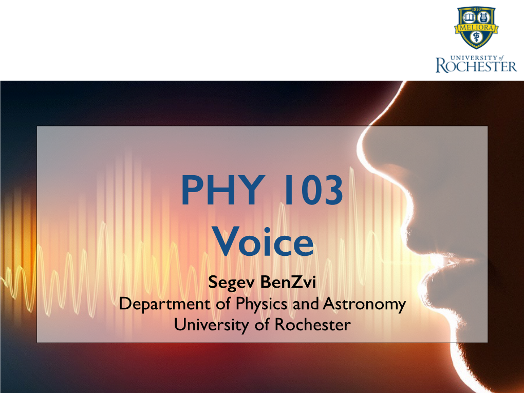 Voice Segev Benzvi Department of Physics and Astronomy University of Rochester Reading ‣ Reading for This Week: • Heller, Ch