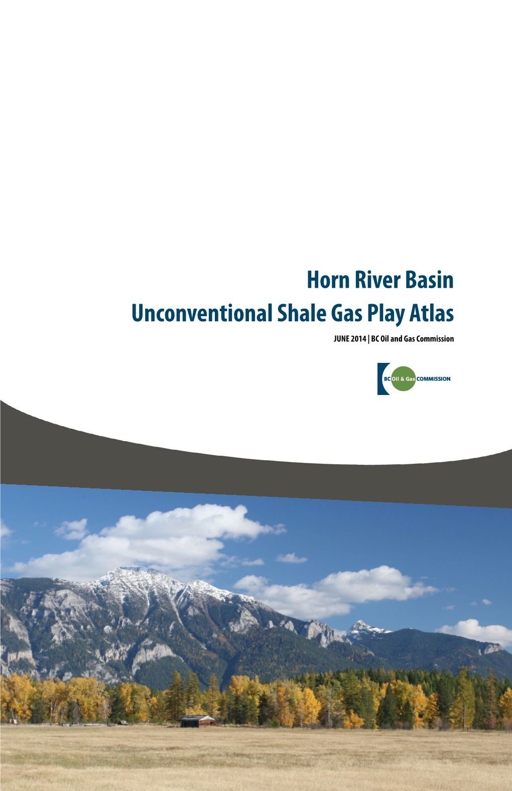 Horn River Basin Unconventional Shale Gas Play Atlas JUNE 2014 | BC Oil and Gas Commission About the BC Oil and Gas Commission