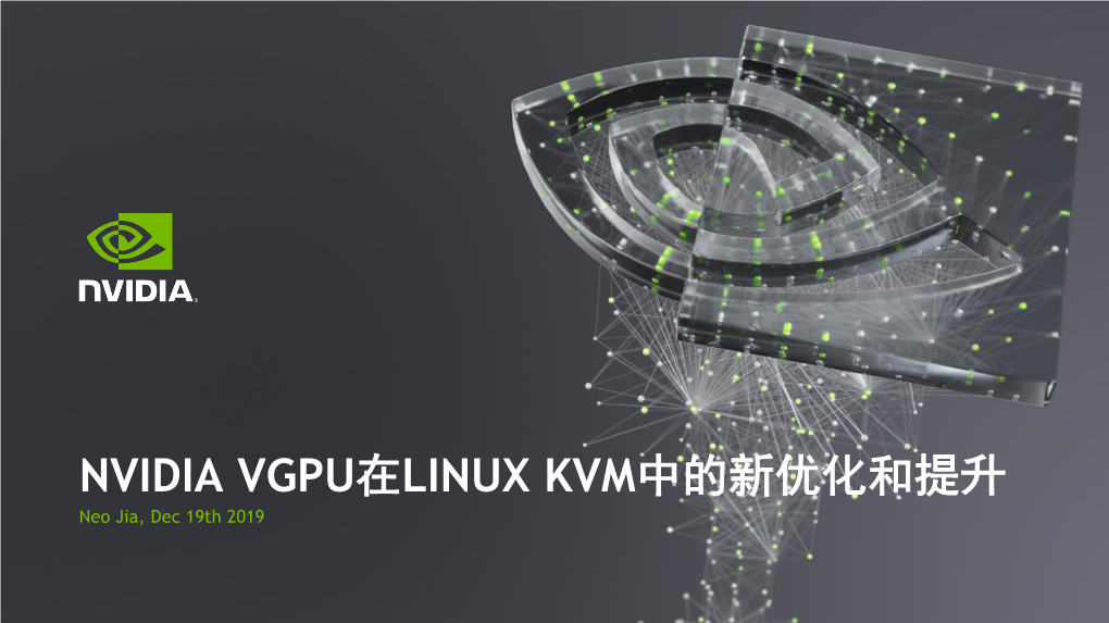 NVIDIA VGPU在LINUX KVM中的新优化和提升 Neo Jia, Dec 19Th 2019 AGENDA