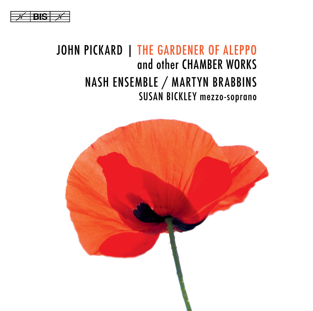 JOHN PICKARD | the GARDENER of ALEPPO and Other CHAMBER WORKS NASH ENSEMBLE / MARTYN BRABBINS SUSAN BICKLEY Mezzo-Soprano PICKARD, John (B