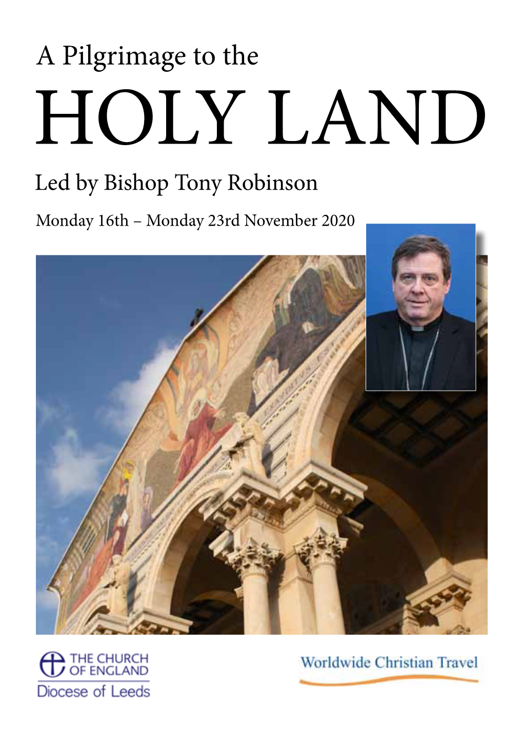 HOLY LAND Led by Bishop Tony Robinson Monday 16Th – Monday 23Rd November 2020 a Pilgrimage to the Holy Land Is One of the Special Moments in Most Christians’ Lives