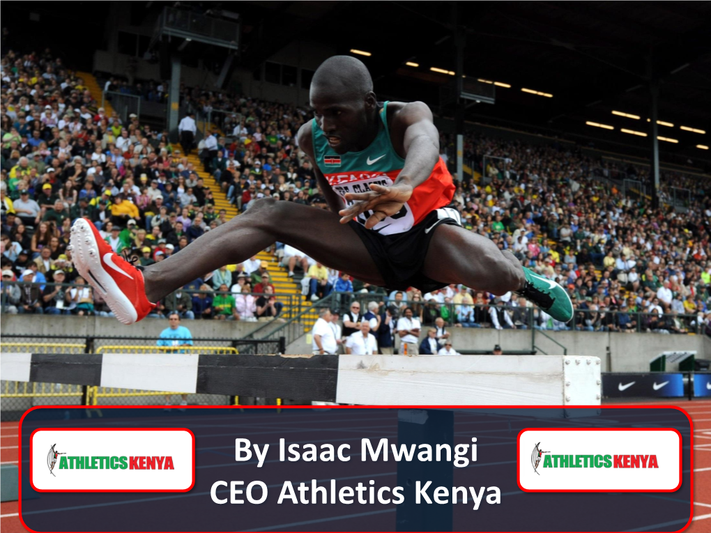 By Isaac Mwangi CEO Athletics Kenya Overview of This Presentation