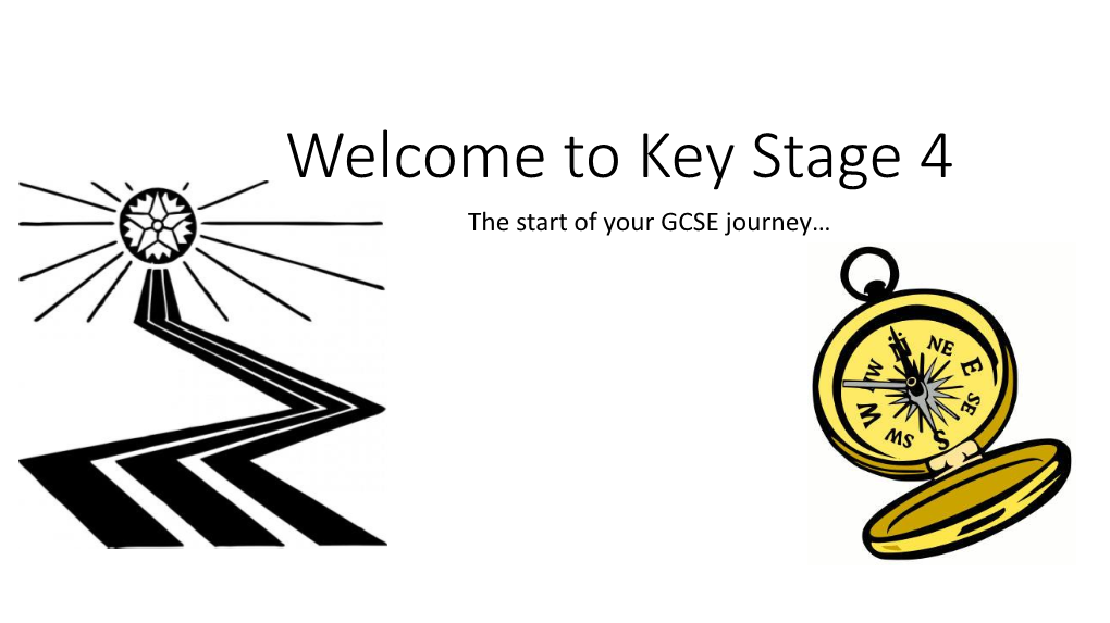 Key Stage 4 the Start of Your GCSE Journey… •GCSE Is a 2 Year Course… Compulsory School Life