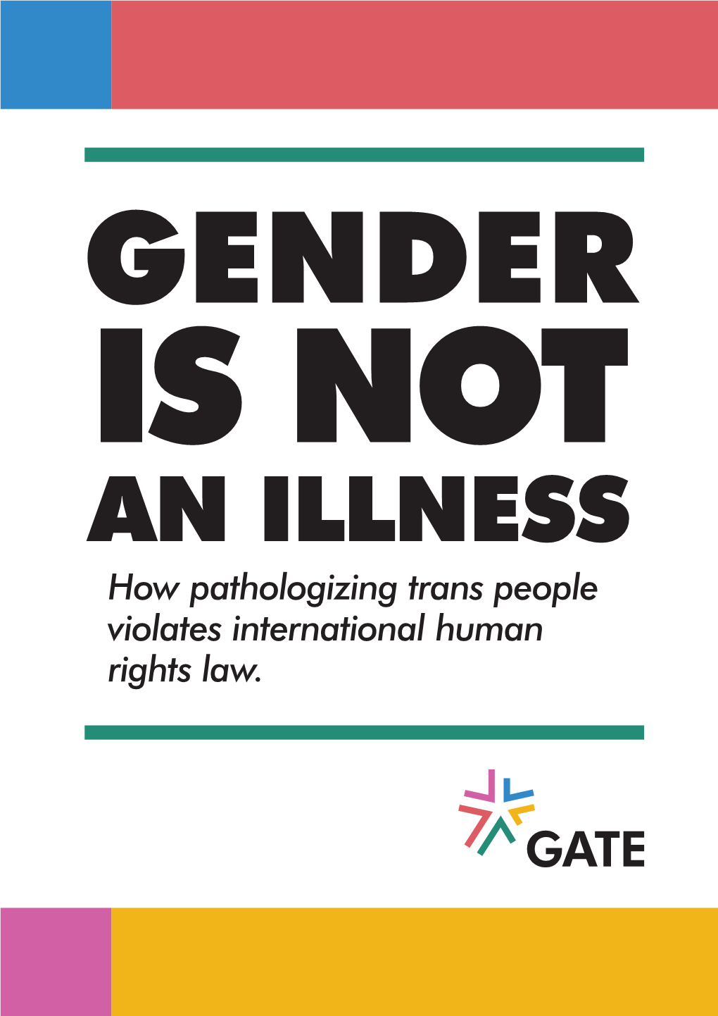 GENDER IS NOT an ILLNESS How Pathologizing Trans People Violates International Human Rights Law