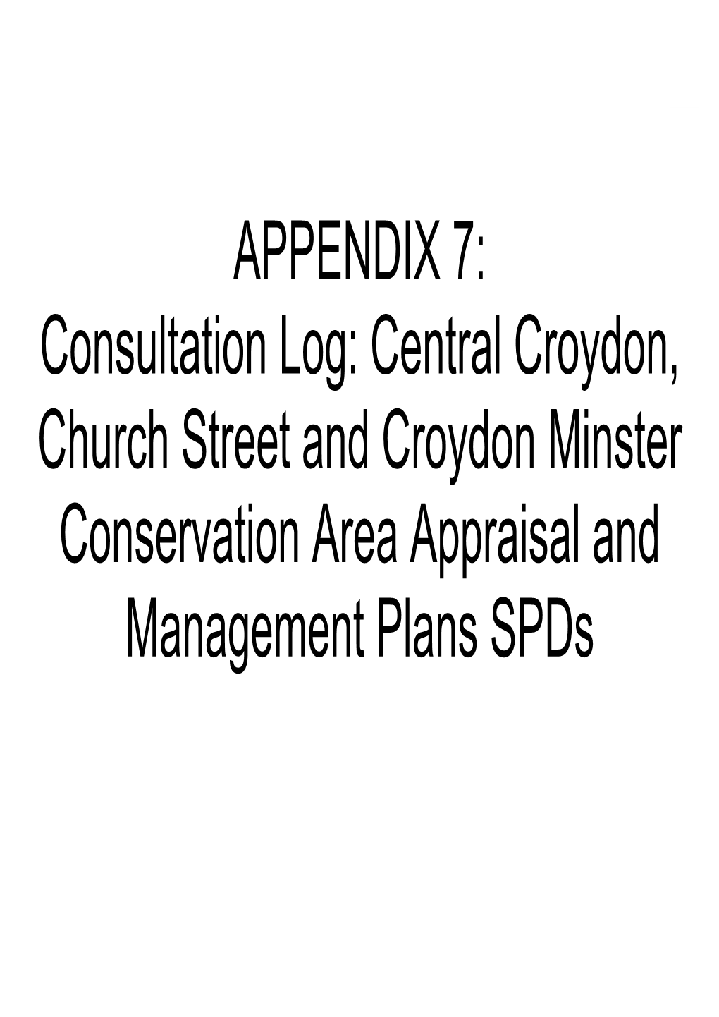 APPENDIX 7: Consultation Log: Central Croydon, Church Street and Croydon Minster Conservation Area Appraisal and Management Plans Spds