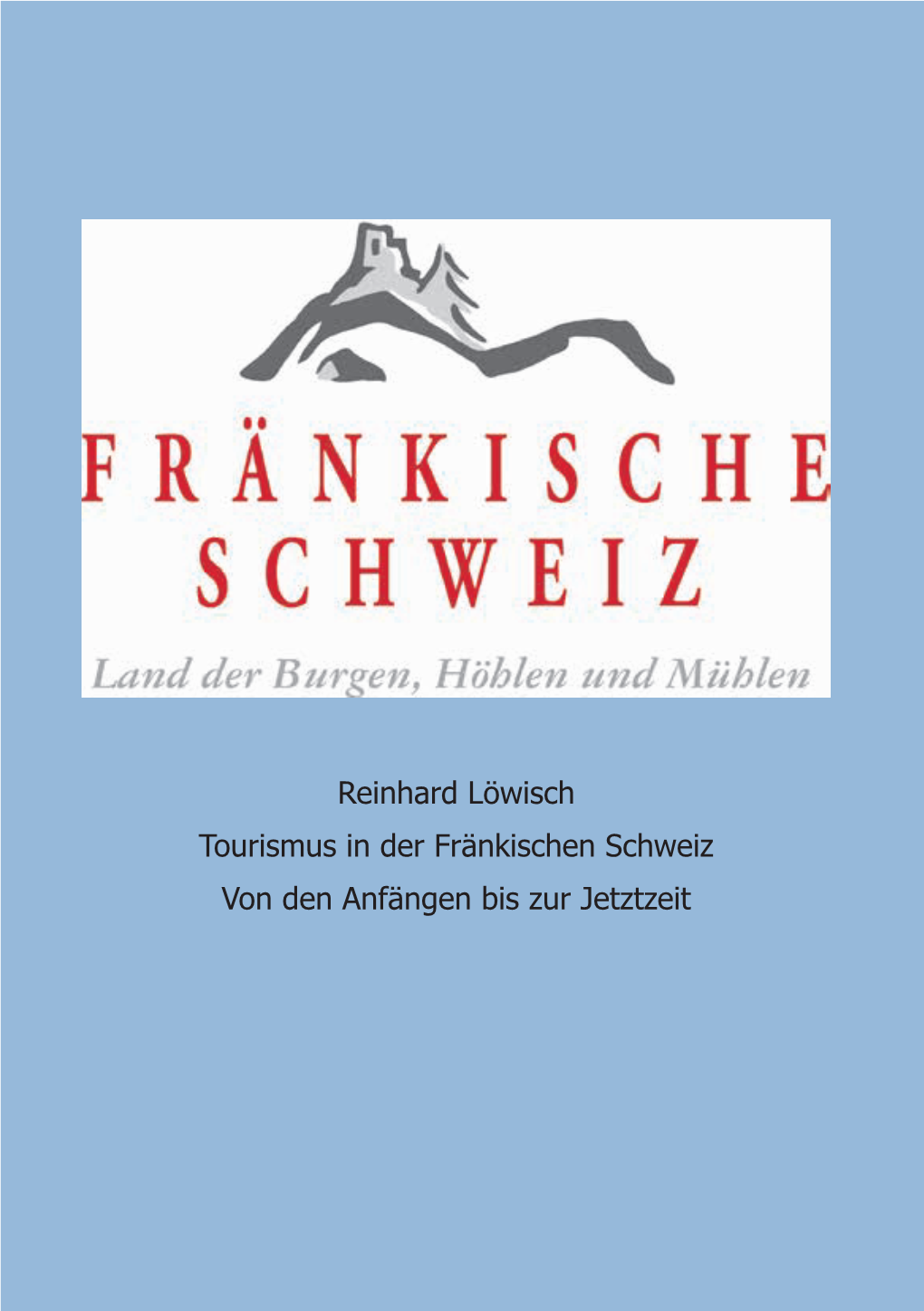 Reinhard Löwisch Tourismus in Der Fränkischen Schweiz Von Den Anfängen Bis Zur Jetztzeit