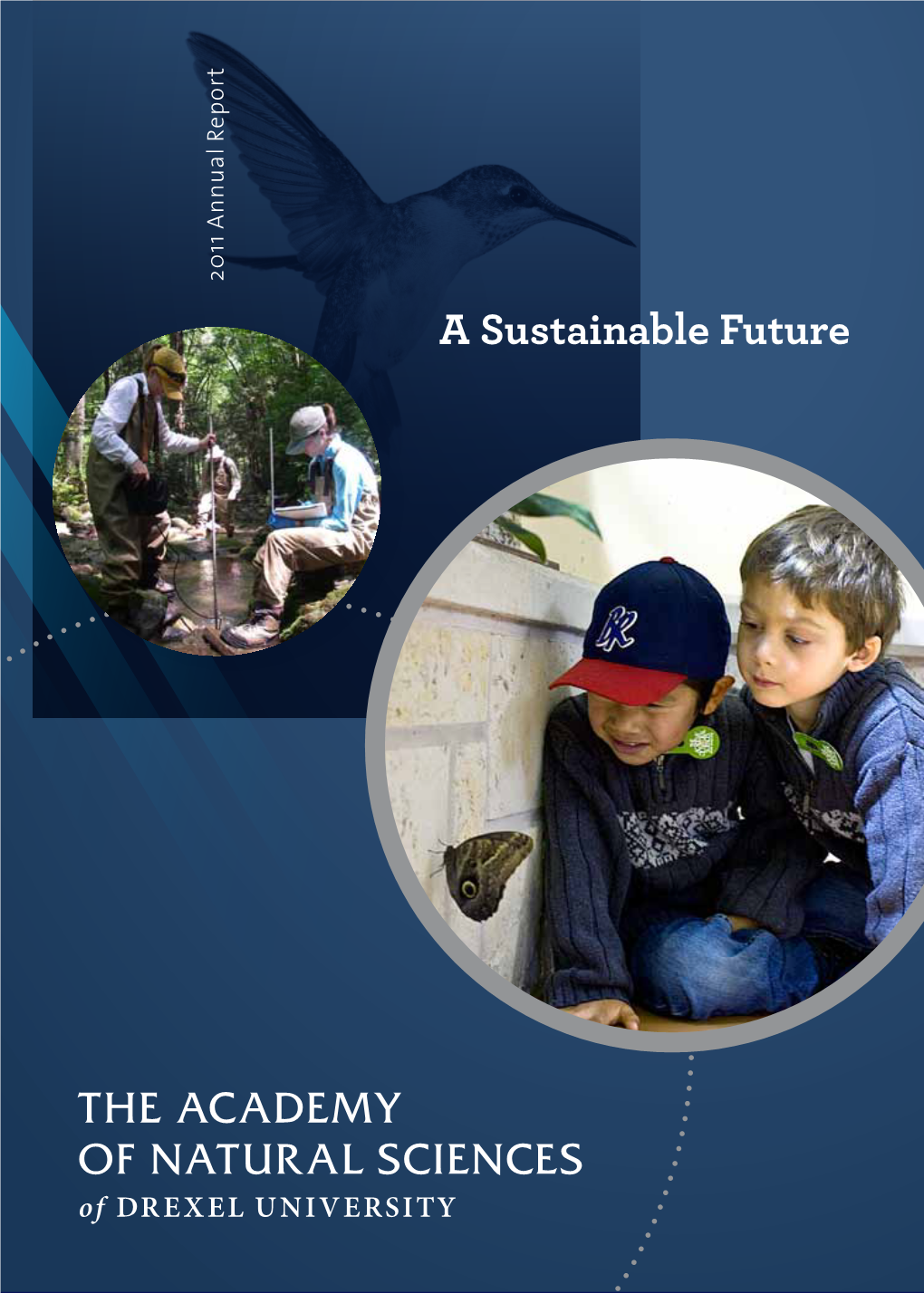 2011 Annual Report a Sustainable Future the Academy of Natural Sciences of Drexel University