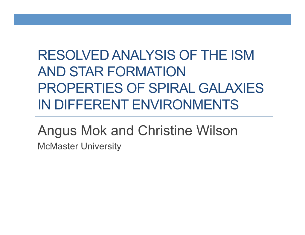 RESOLVED ANALYSIS of the ISM and STAR FORMATION PROPERTIES of SPIRAL GALAXIES in DIFFERENT ENVIRONMENTS Angus Mok and Christine