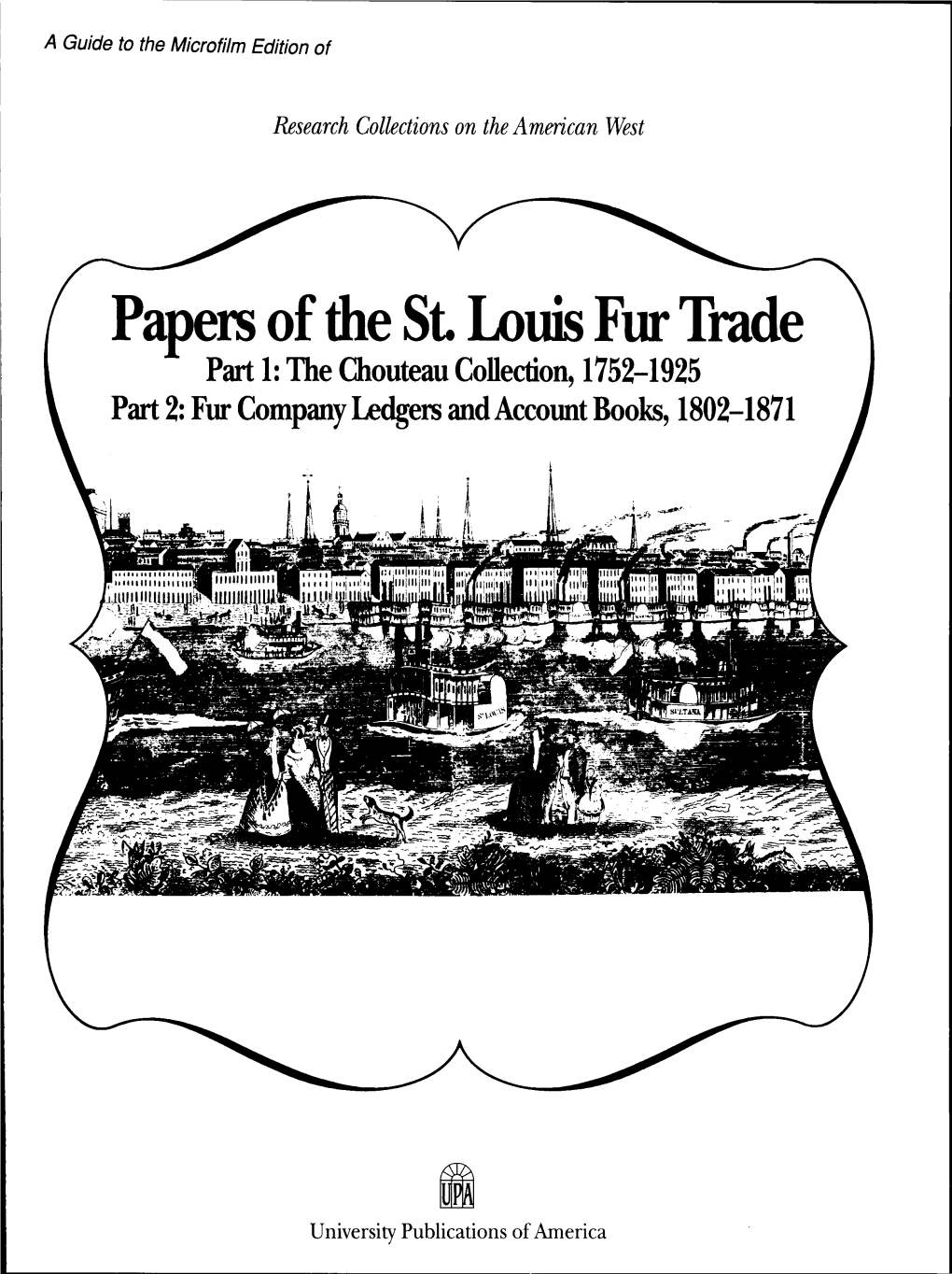 Papers of the St Louis Fur Trade Part 1: the Chouteau Collection, 1752-1925 Part 2: Fur Company Ledgers and Account Books, 1802-1871