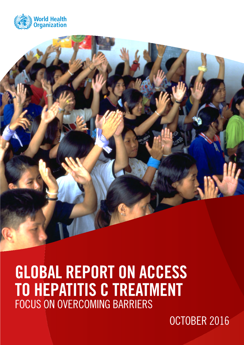 Global Report on Access to Hepatitis C Treatment Focus on Overcoming Barriers October 2016