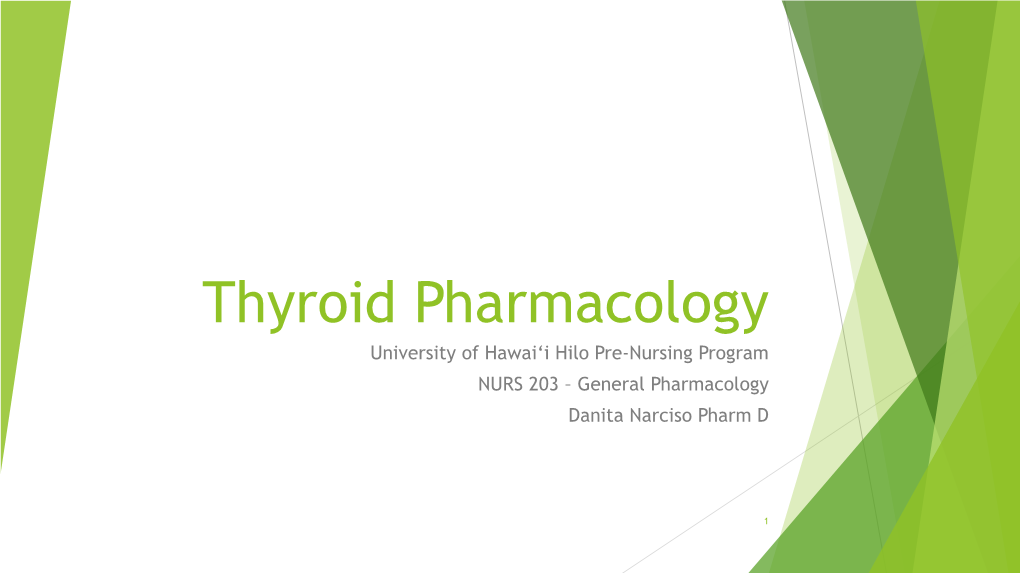 Thyroid Pharmacology University of Hawai‘I Hilo Pre-Nursing Program NURS 203 – General Pharmacology Danita Narciso Pharm D