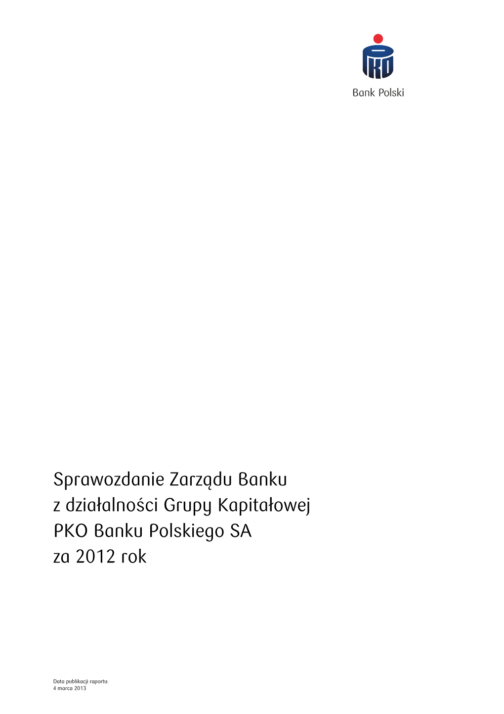Sprawozdanie Zarządu Banku Z Działalności Grupy Kapitałowej PKO Banku Polskiego SA Za 2012 Rok