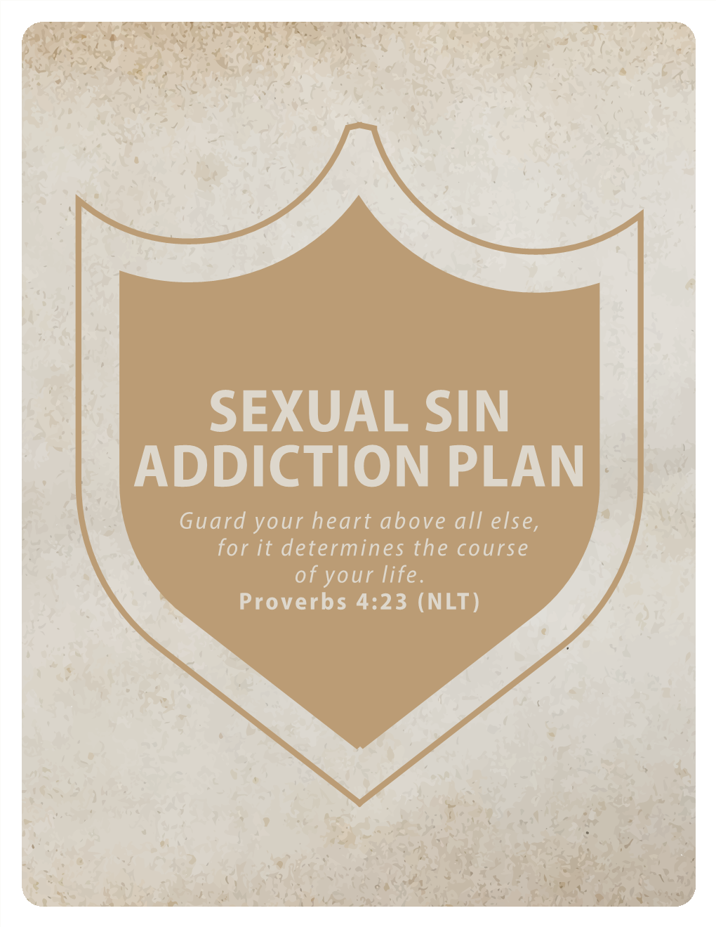 SEXUAL SIN ADDICTION PLAN Guard Your Heart Above All Else, for It Determines the Course of Your Life