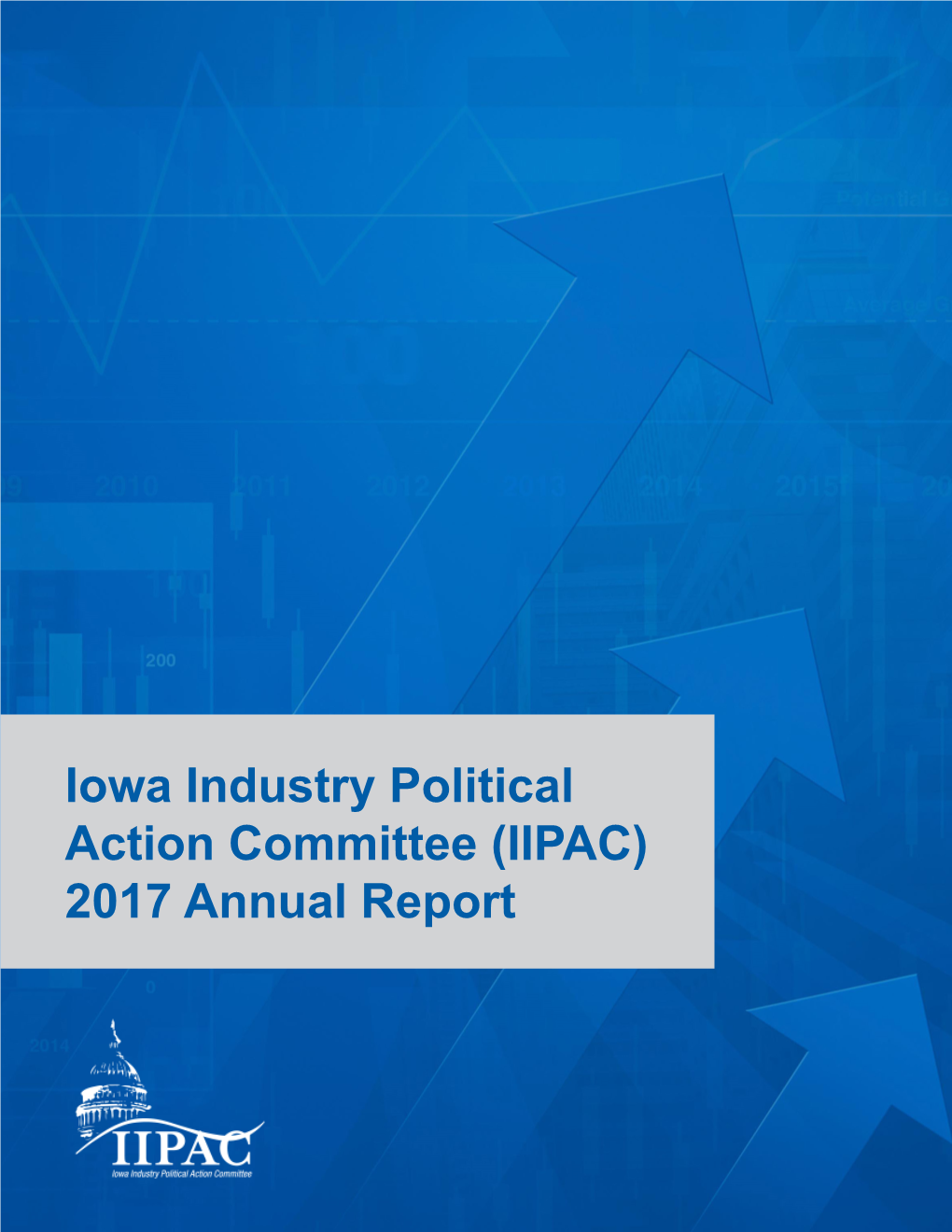 Iowa Industry Political Action Committee (IIPAC) 2017 Annual Report Message from IIPAC Chair