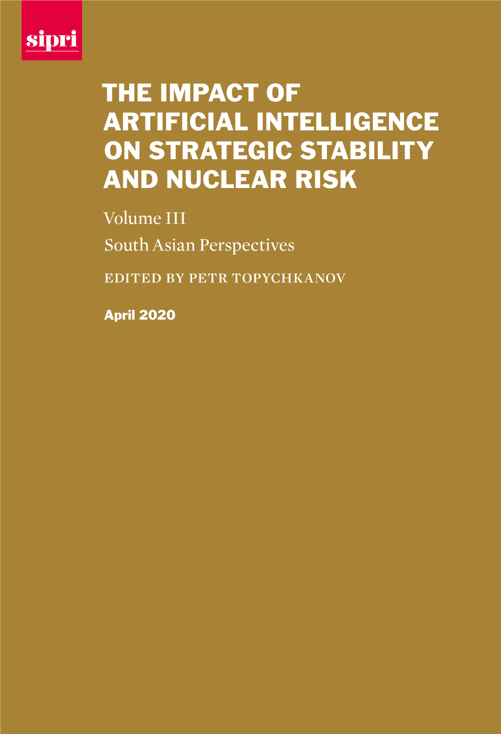 The Impact of Artificial Intelligence on Strategic Stability and Nuclear Risk Volume III South Asian Perspectives Edited by Petr Topychkanov