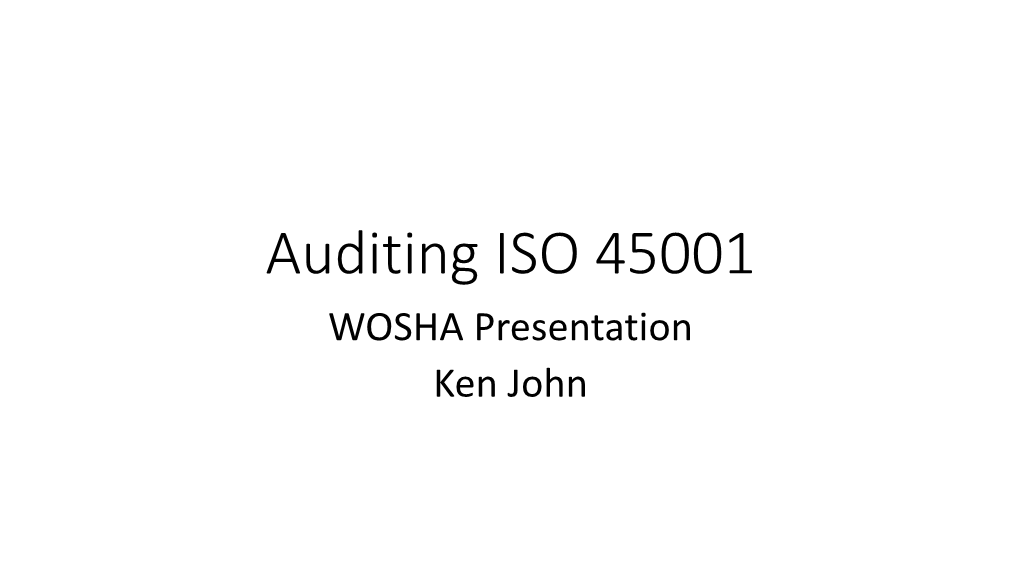 Auditing ISO 45001 WOSHA Presentation Ken John Auditing ISO 45001