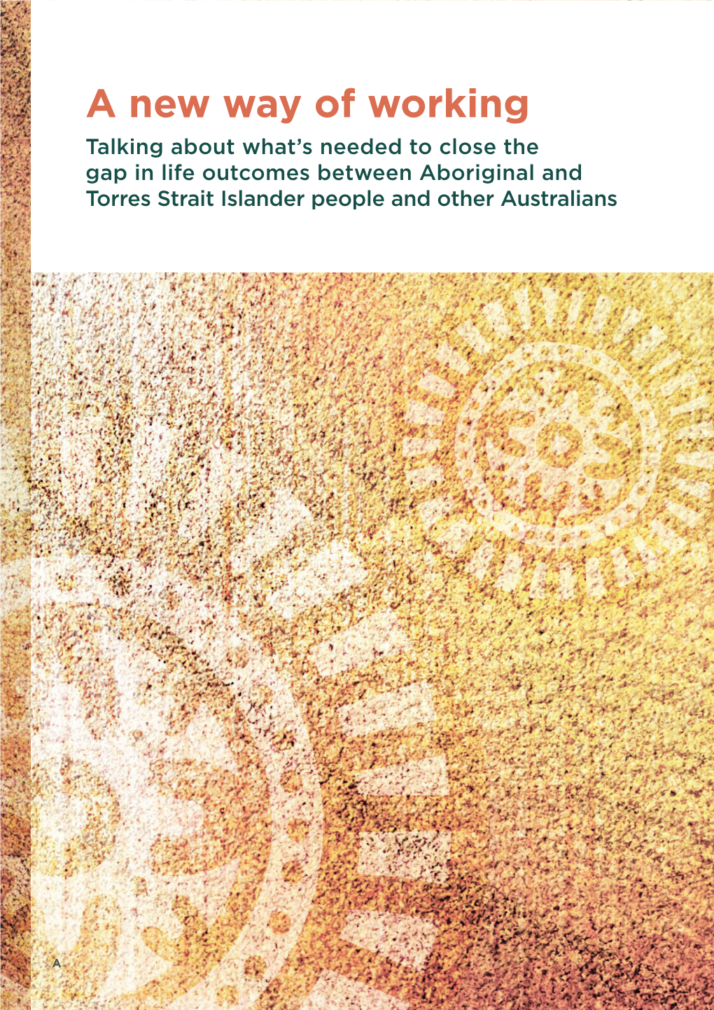 A New Way of Working Talking About What’S Needed to Close the Gap in Life Outcomes Between Aboriginal and Torres Strait Islander People and Other Australians